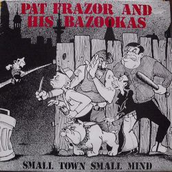 Pat Frazor and his Bazookas - Small Town small mind LP