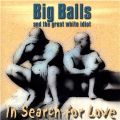 Big Balls & The great white Idiot - In search for love CD